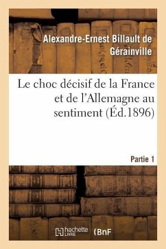 Le Choc Décisif de la France Et de l'Allemagne Au Sentiment. Partie 1 - Billault de Gérainville, Alexandre-Ernest