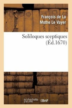 Soliloques Sceptiques (Éd.1670) - de la Mothe Le Vayer, François