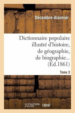 Dictionnaire Populaire Illustré d'Histoire, de Géographie, de Biographie, de Technologie. 3. M-Z - Décembre-Alonnier