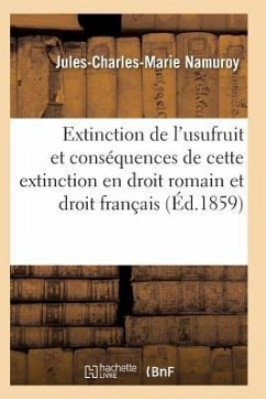 Extinction de l'Usufruit Et Des Conséquences de Cette Extinction En Droit Romain Et Droit Français - Namuroy-J-C-M