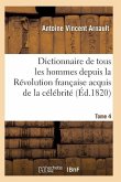 Dictionnaire Historique Et Raisonné de Tous Les Hommes Depuis La Révolution Française T.04