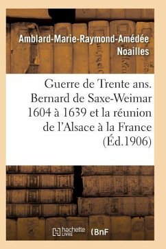 Guerre de Trente Ans. Bernard de Saxe-Weimar 1604 À 1639 Réunion de l'Alsace À La France - Noailles-A-M-R-A