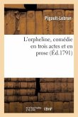 L'Orpheline, Comédie En Trois Actes Et En Prose