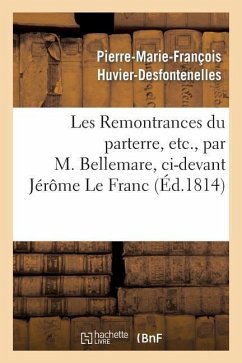 Les Remontrances Du Parterre, Etc., Par M. Bellemare, CI-Devant Jérôme Le Franc: , CI-Devant Commissaire Général de Police À Anvers... - Huvier-Desfontenelles-P