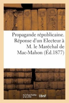 Cover Propagande Républicaine. Réponse d'Un Electeur À M. Le Maréchal de Mac-Mahon