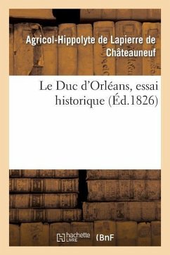Le Duc d'Orléans, Essai Historique - de Lapierre de Châteauneuf, Agricol-Hippolyte