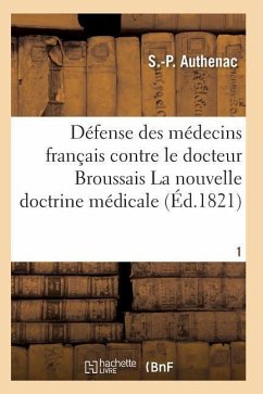 Médecins Français Contre Le Docteur Broussais, Auteur de la Nouvelle Doctrine Médicale T01 - Authenac-S-P