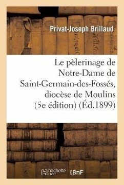 Le Pèlerinage de Notre-Dame de Saint-Germain-Des-Fossés, Diocèse de Moulins (5e Édition) - Brillaud, Privat-Joseph