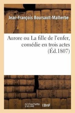 Aurore Ou La Fille de l'Enfer, Comédie En Trois Actes - Boursault-Malherbe, Jean-François