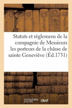 Statuts Et Règlemens de la Compagnie de Messieurs Les Porteurs de la Châsse de Sainte Geneviève - Sans Auteur