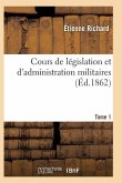 Cours de Législation Et d'Administration Militaires T01