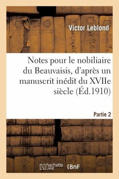 Notes Pour Le Nobiliaire Du Beauvaisis, d'Après Un Manuscrit Inédit Du Xviie Siècle. Partie 3 - Leblond, Victor