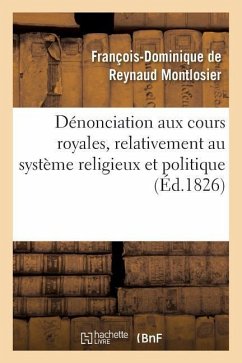 Dénonciation Aux Cours Royales, Relativement Au Système Religieux Et Politique Signalé - Montlosier, François-Dominique de Reynaud