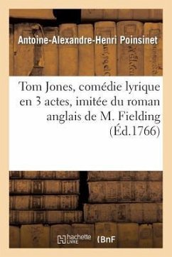 Tom Jones, Comédie Lyrique En 3 Actes, Imitée Du Roman Anglais de M. Fielding, Représentée - Poinsinet, Antoine-Alexandre-Henri