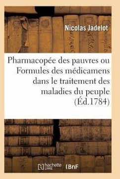 Pharmacopée Des Pauvres Ou Formules Des Médicaments Usuels Dans Le Traitement Des Maladies Du Peuple - Jadelot-N