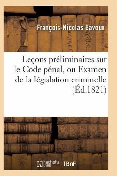 Leçons Préliminaires Sur Le Code Pénal, Ou Examen de la Législation Criminelle - Bavoux-F-N
