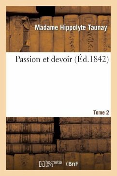 Passion Et Devoir. Tome 2 - Taunay, Madame Hippolyte