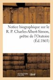 Notice Biographique Sur Le R. P. Charles-Albert-Simon, Prêtre de l'Oratoire