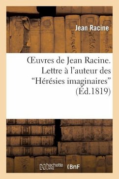 Oeuvres de Jean Racine. Lettre À l'Auteur Des Hérésies Imaginaires, 1re Réponse, Par M. DuBois - Racine, Jean