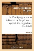 Le Témoignage Du Sens Intime Et de l'Expérience, Opposé À La Foi Profane. Volume 3