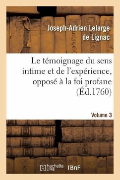 Le Témoignage Du Sens Intime Et de l'Expérience, Opposé À La Foi Profane. Volume 3 - Lelarge de Lignac, Joseph-Adrien