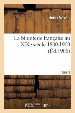 La Bijouterie Française Au XIXe Siècle 1800-1900. Tome 3 - Vever, Henri