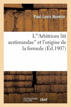 L''Arbitrium Liti Aestimandae' Et l'Origine de la Formule - Huvelin, Paul-Louis