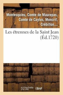 Les Etrennes de la Saint Jean - de Pestels de Lévis de Tubières-Grimoard Caylus, Anne Claude Philippe; Maurepas, Jean-Frédéric Phélypeaux; Montesquieu; de Moncrif, François-Augustin Paradis; de Crébillon, Claude-Prosper Jolyot de