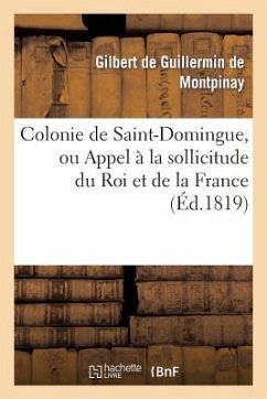 Colonie de Saint-Domingue, Ou Appel À La Sollicitude Du Roi Et de la France - de Guillermin de Montpinay, Gilbert