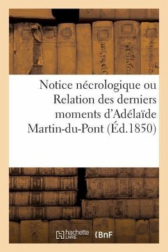 Notice Nécrologique Ou Relation Des Derniers Moments d'Adélaïde Martin-Du-Pont - Sans Auteur