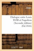 Dialogue Entre Louis XVIII Et Napoléon (Seconde Édition)