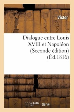 Dialogue Entre Louis XVIII Et Napoléon (Seconde Édition) - Victor