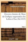 Oeuvres Choisies de Mme de Grafigny Augmentées Des Lettres d'Aza. Tome 1