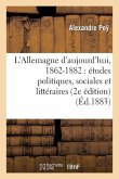 L'Allemagne d'Aujourd'hui, 1862-1882: Études Politiques, Sociales Et Littéraires (2e Édition)