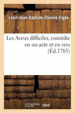 Les Aveux Difficiles, Comédie En Un Acte Et En Vers - Vigee-L-J-B-E