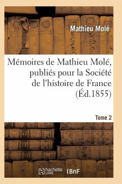 Mémoires de Mathieu Molé, Publiés Pour La Société de l'Histoire de France T02 - Mole-M