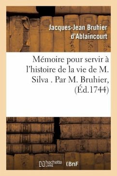 Mémoire Pour Servir À l'Histoire de la Vie de M. Silva - Bruhier d'Ablaincourt, Jacques-Jean