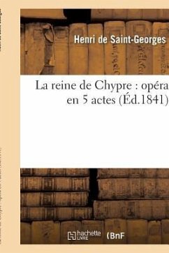 La Reine de Chypre: Opéra En 5 Actes - Saint-Georges, Henri