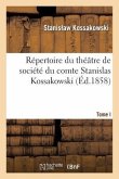 Répertoire Du Théâtre de Société Du Comte Stanislas Kossakowski: Contenant: 1° Tristan de la Rêverie; 2° Le Mystificateur Mystifié; 3° La Surprise