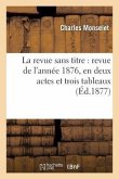 La Revue Sans Titre: Revue de l'Année 1876, En Deux Actes Et Trois Tableaux