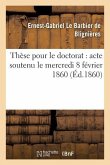 Thèse Pour Le Doctorat: Acte Soutenu Le Mercredi 8 Février 1860