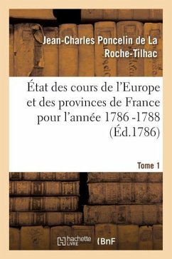 État Des Cours de l'Europe Et Des Provinces de France Pour l'Année 1786 -1788 T1 - Poncelin De La Roche-Tilhac, Jean-Charle