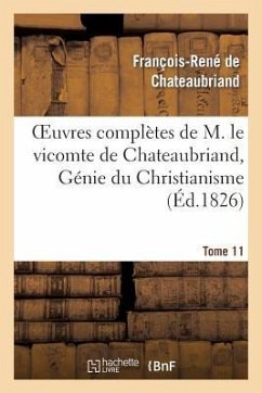 Oeuvres Complètes de M. Le Vicomte de Chateaubriand, Tome 11 Génie Du Christianisme - De Chateaubriand, François-René