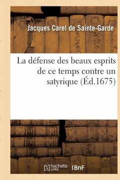 La Défense Des Beaux Esprits de CE Temps Contre Un Satyrique - Carel de Sainte-Garde, Jacques