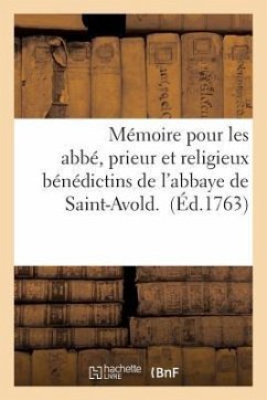 Mémoire Pour Les Abbé, Prieur Et Religieux Bénédictins de l'Abbaye de Saint-Avold. - Sans Auteur