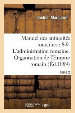 Manuel Des Antiquités Romaines 8-9. l'Administration Romaine. Organisation Tome 2 - Marquardt, Joachim