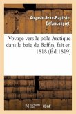 Voyage Vers Le Pôle Arctique Dans La Baie de Baffin, Fait En 1818, Par Les Vaisseaux de