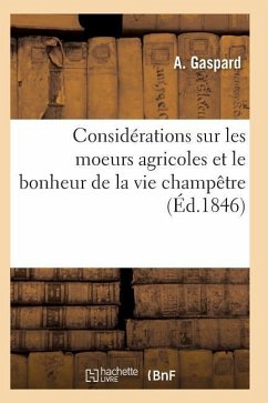 Considérations Sur Les Moeurs Agricoles Et Le Bonheur de la Vie Champêtre - Gaspard-A