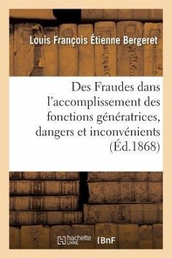 Des Fraudes Dans l'Accomplissement Des Fonctions Génératrices, Dangers Et Inconvénients - Bergeret, Louis François Étienne
