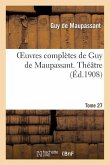 Oeuvres Complètes de Guy de Maupassant. Tome 27 Théâtre